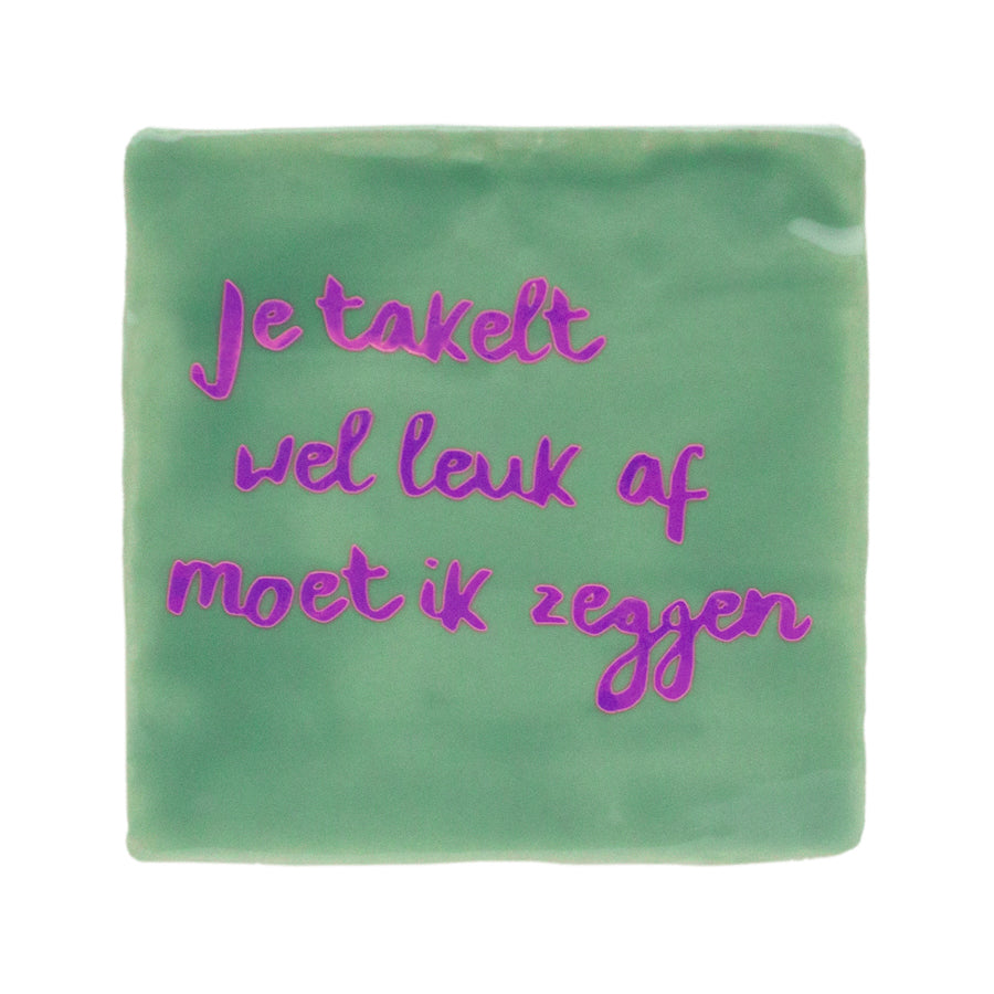 Je takelt wel leuk af moet ik zeggen tegeltje