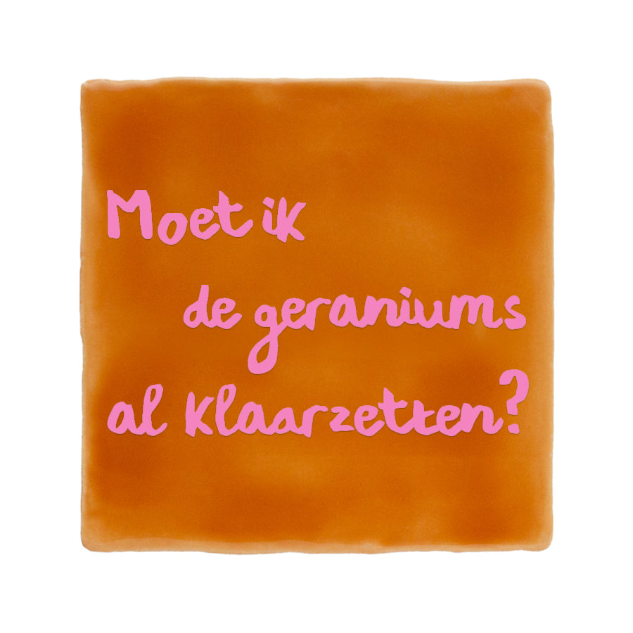 quote tegel met tekst moet ik de geraniums al klaarzetten