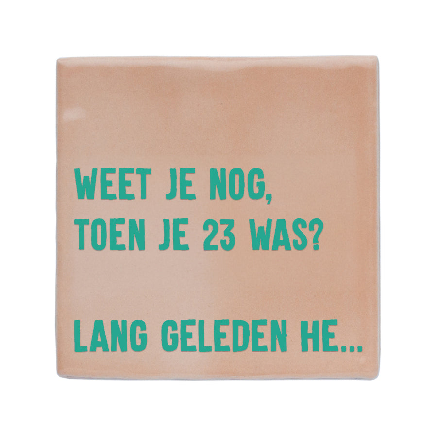 quote tegel met tekst weet je nog toen je 23 was? lang geleden he
