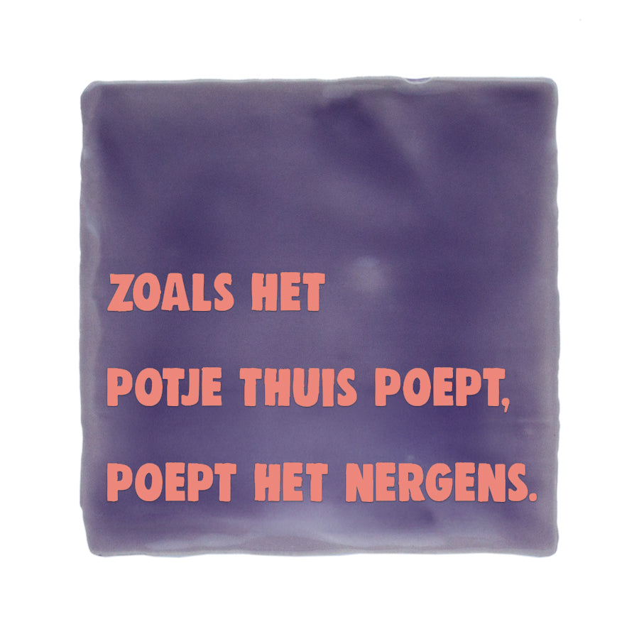quote tegel met tekst zoals het potje thuis poept poept het nergens